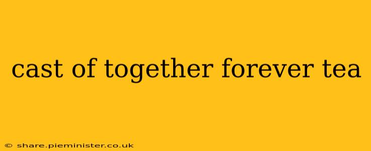 cast of together forever tea