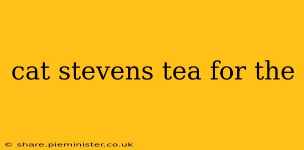 cat stevens tea for the