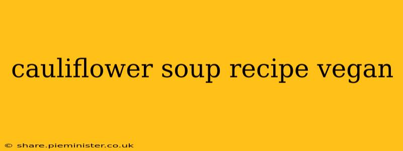 cauliflower soup recipe vegan