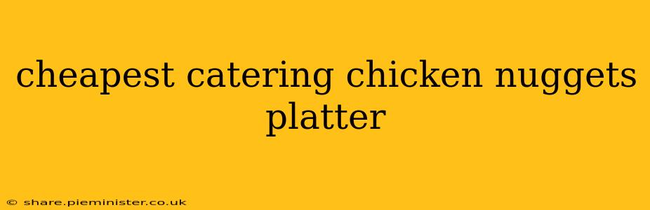 cheapest catering chicken nuggets platter