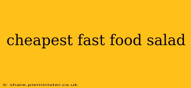 cheapest fast food salad