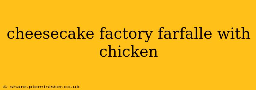 cheesecake factory farfalle with chicken