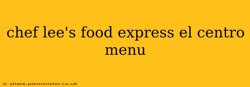 chef lee's food express el centro menu