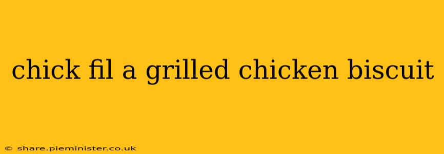 chick fil a grilled chicken biscuit