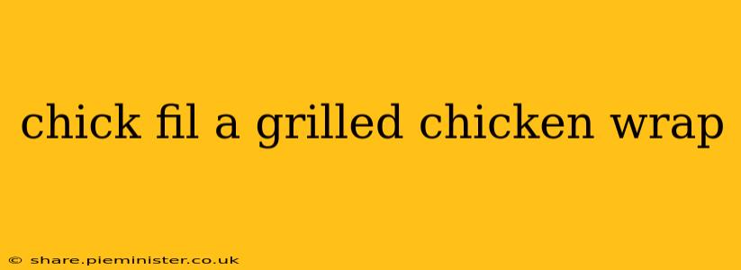chick fil a grilled chicken wrap