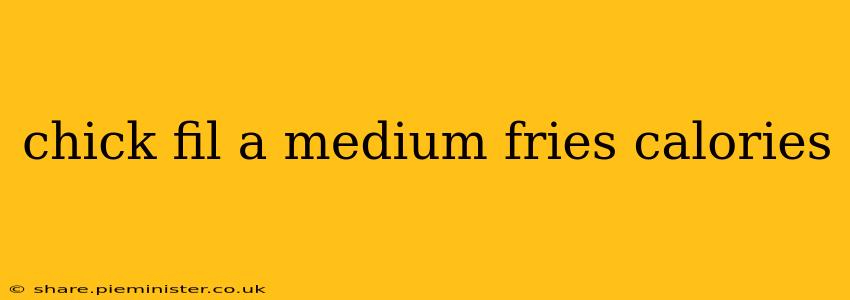 chick fil a medium fries calories