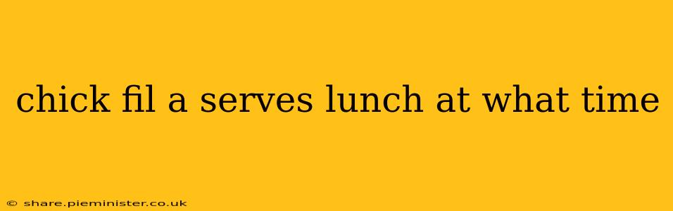chick fil a serves lunch at what time