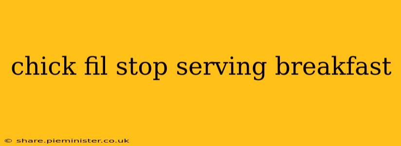 chick fil stop serving breakfast