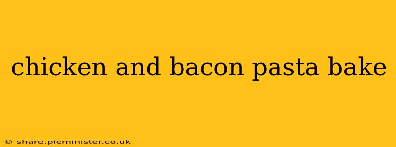 chicken and bacon pasta bake