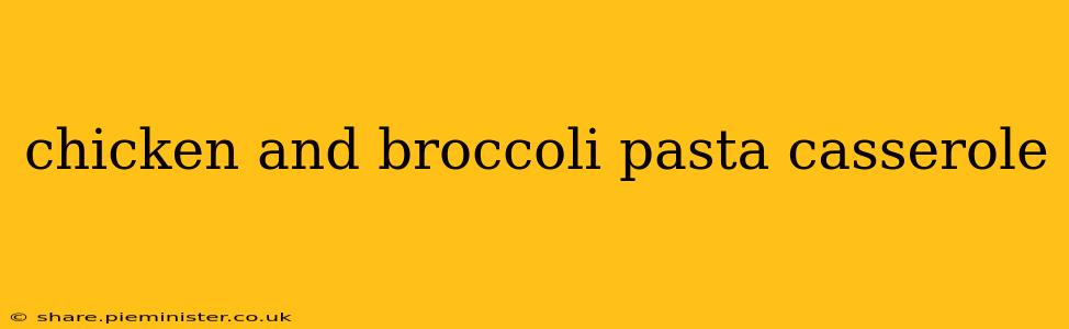 chicken and broccoli pasta casserole
