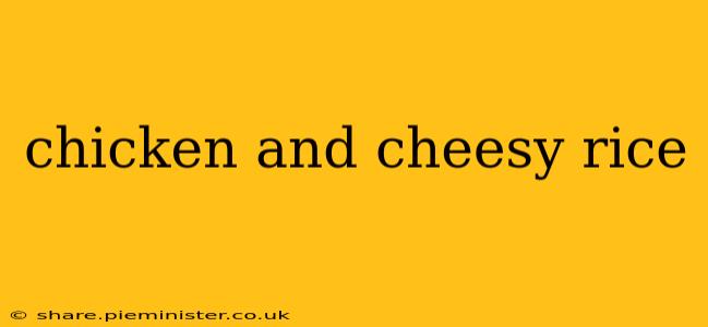 chicken and cheesy rice