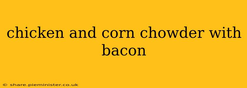 chicken and corn chowder with bacon