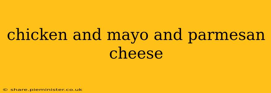 chicken and mayo and parmesan cheese
