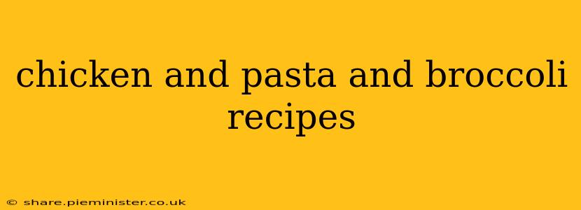 chicken and pasta and broccoli recipes