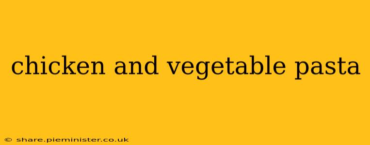 chicken and vegetable pasta