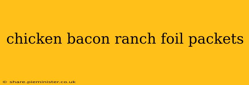 chicken bacon ranch foil packets