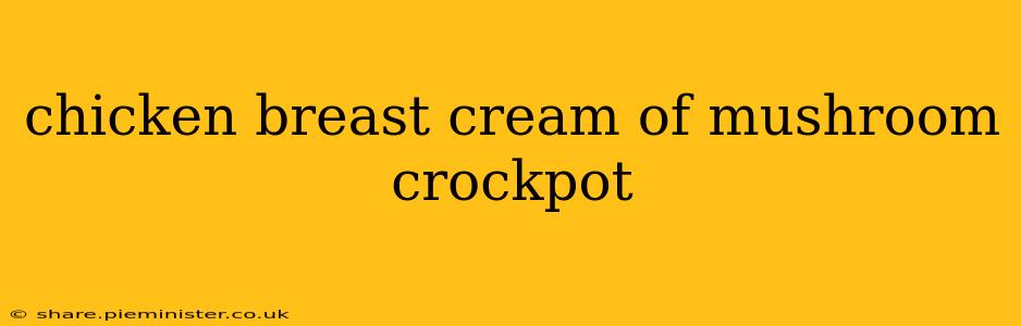 chicken breast cream of mushroom crockpot