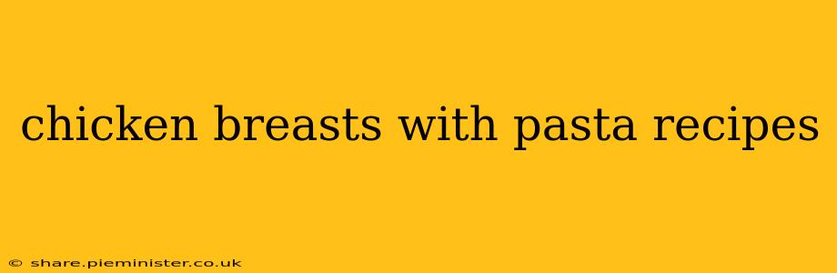 chicken breasts with pasta recipes