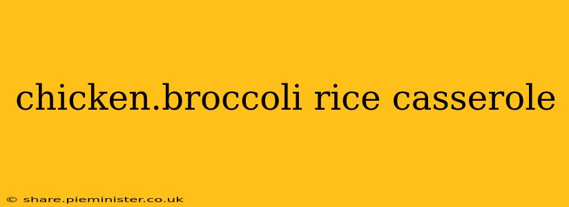 chicken.broccoli rice casserole