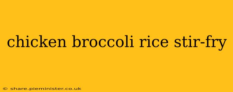 chicken broccoli rice stir-fry