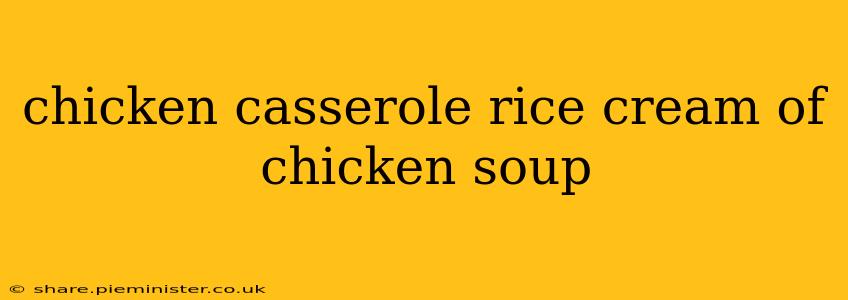 chicken casserole rice cream of chicken soup