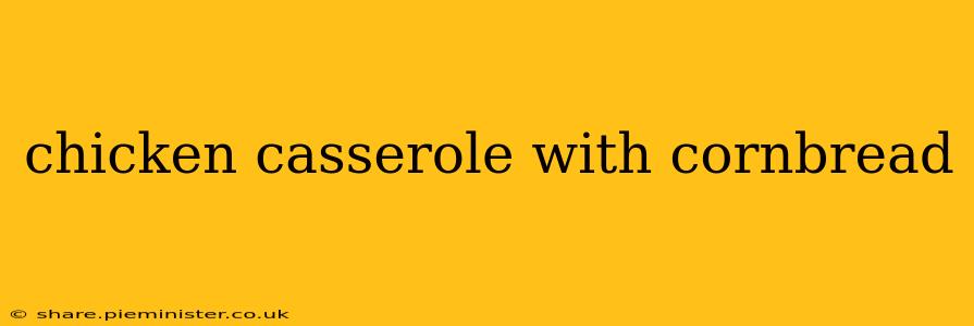 chicken casserole with cornbread