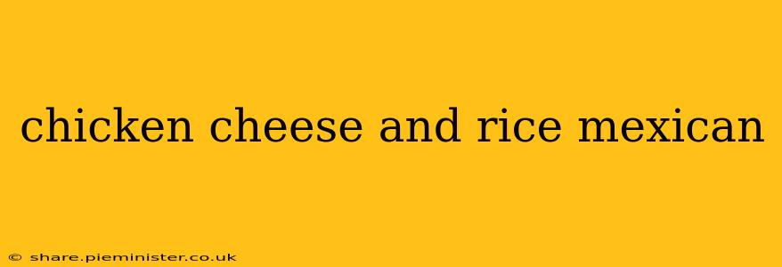 chicken cheese and rice mexican