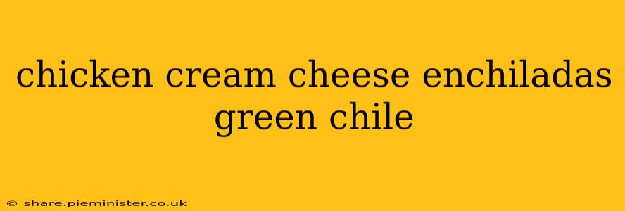 chicken cream cheese enchiladas green chile