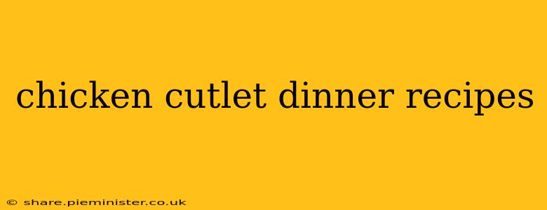chicken cutlet dinner recipes