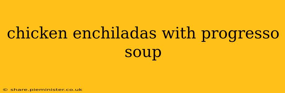 chicken enchiladas with progresso soup