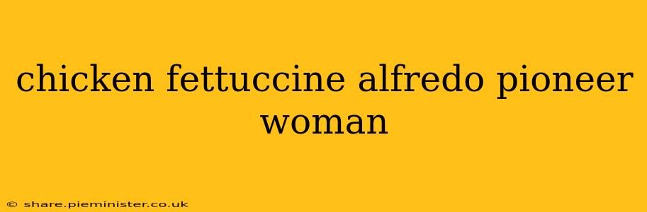 chicken fettuccine alfredo pioneer woman