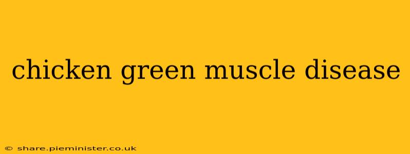 chicken green muscle disease