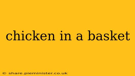chicken in a basket