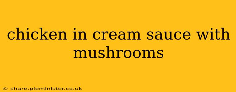 chicken in cream sauce with mushrooms