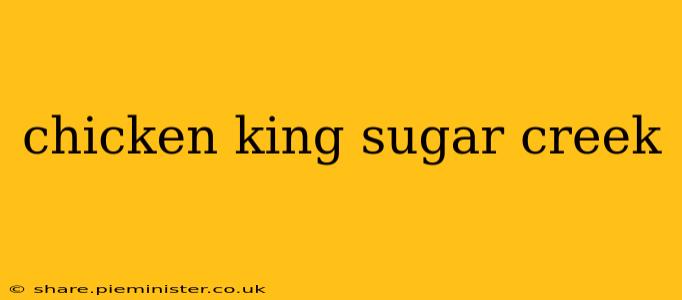 chicken king sugar creek