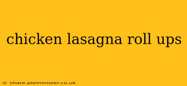 chicken lasagna roll ups