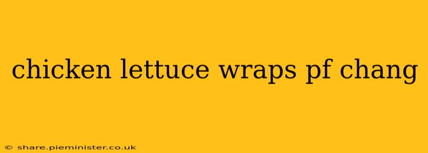 chicken lettuce wraps pf chang