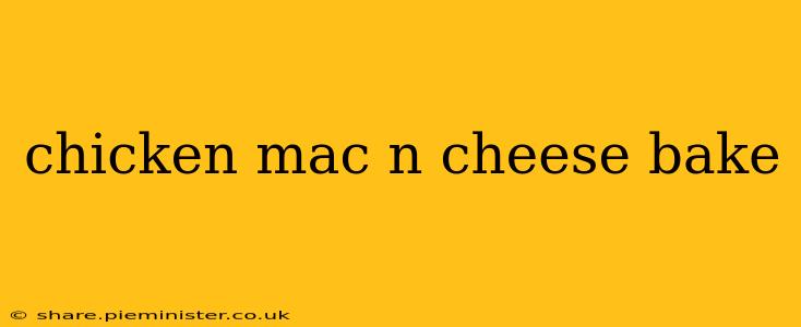 chicken mac n cheese bake