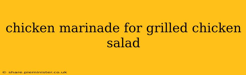 chicken marinade for grilled chicken salad