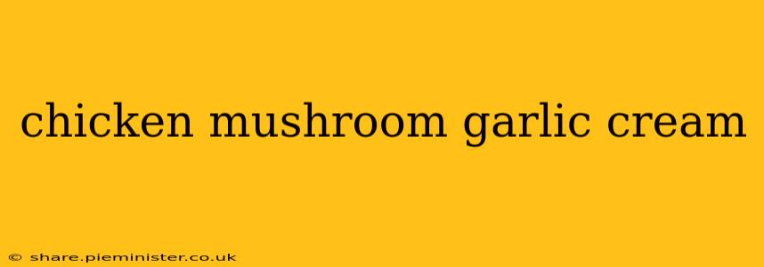 chicken mushroom garlic cream