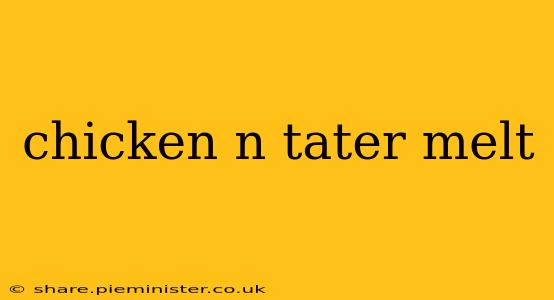 chicken n tater melt