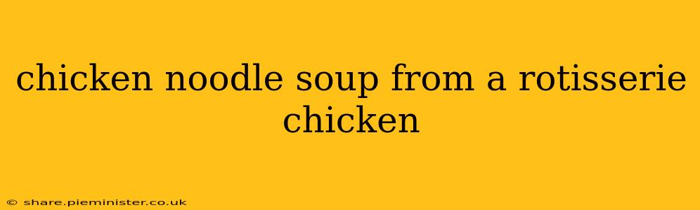 chicken noodle soup from a rotisserie chicken