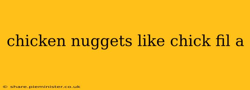 chicken nuggets like chick fil a