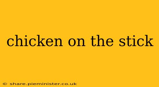 chicken on the stick