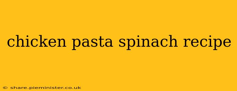 chicken pasta spinach recipe