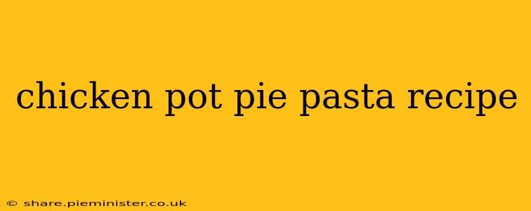 chicken pot pie pasta recipe