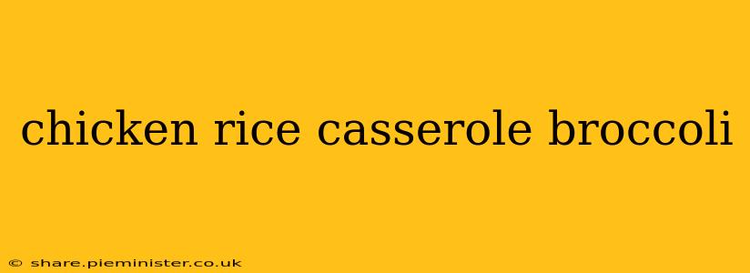 chicken rice casserole broccoli