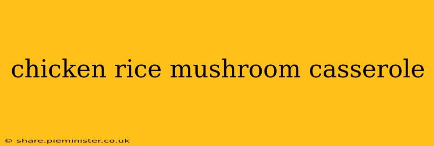 chicken rice mushroom casserole