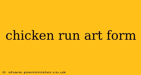 chicken run art form
