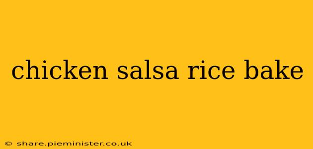 chicken salsa rice bake